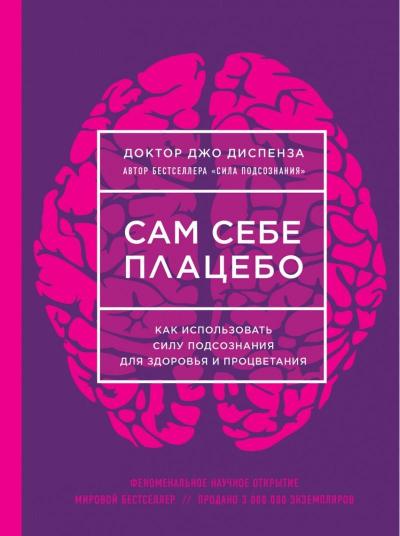 Sam sebe placebo. Kak ispol’zovat’ silu podsoznanija dlja zdorov’ja i procvetanija