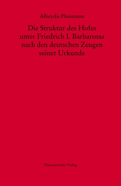 Die Struktur des Hofes unter Friedrich I. Barbarossa nach den deutschen Zeugen seiner Urkunden