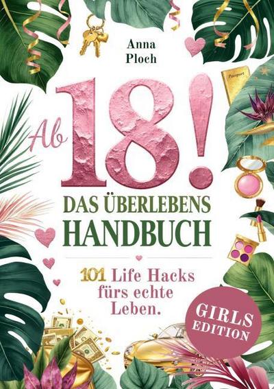 Ab 18! Das Überlebenshandbuch zum 18. Geburtstag für Mädchen