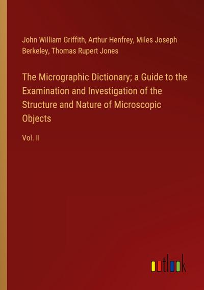 The Micrographic Dictionary; a Guide to the Examination and Investigation of the Structure and Nature of Microscopic Objects