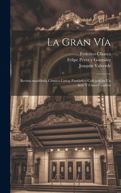 La gran vía: Revista madrileña cómico-lírica, fantástico callejera en un acto y cinco cuadros