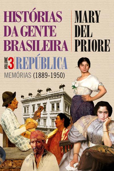 Histórias da gente brasileira - República: memórias (1889-1950) - Vol. 3 - Mary Del Priore