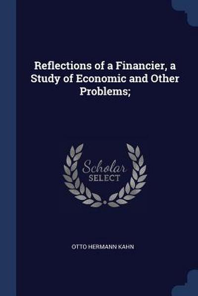 Reflections of a Financier, a Study of Economic and Other Problems;