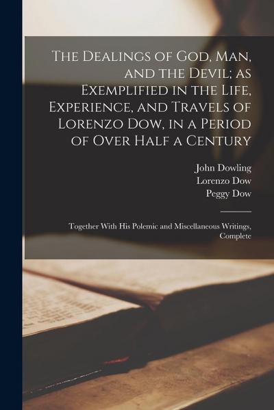 The Dealings of God, man, and the Devil; as Exemplified in the Life, Experience, and Travels of Lorenzo Dow, in a Period of Over Half a Century: Toget