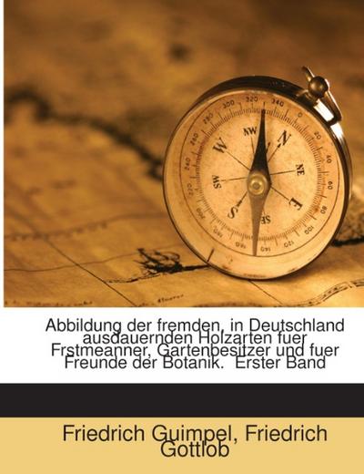 Abbildung Der Fremden, In Deutschland Ausdauernden Holzarten: Erster Band, Volume 1