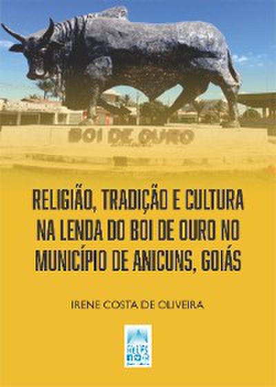 RELIGIÃO, TRADIÇÃO E CULTURA NA LENDA DO BOI DE OURO NO MUNICÍPIO DE ANICUNS, GOIÁS