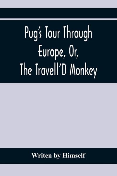 Pug’S Tour Through Europe, Or, The Travell’D Monkey
