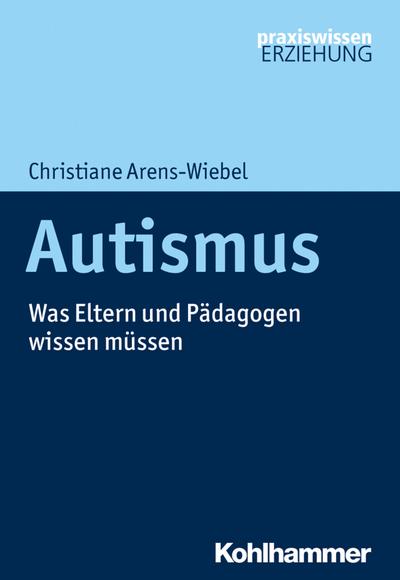 Autismus: Was Eltern und Pädagogen wissen müssen (Praxiswissen Erziehung)