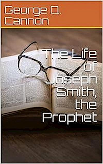 The Life of Joseph Smith the Prophet