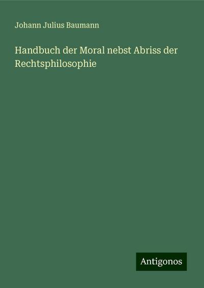 Baumann, J: Handbuch der Moral nebst Abriss der Rechtsphilos