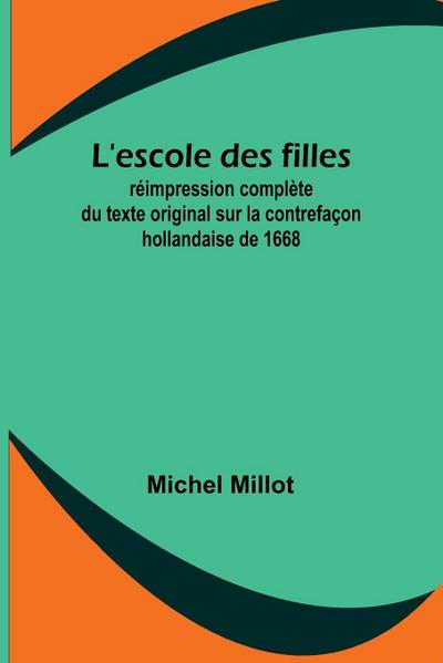 L’escole des filles; réimpression complète du texte original sur la contrefaçon hollandaise de 1668