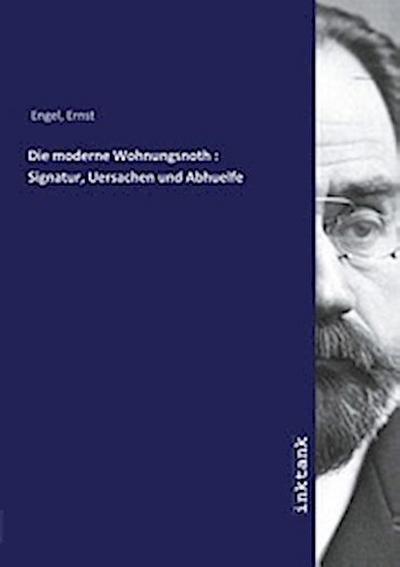 Die moderne Wohnungsnoth : Signatur, Uersachen und Abhuelfe
