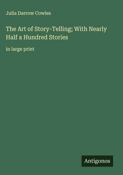 The Art of Story-Telling; With Nearly Half a Hundred Stories