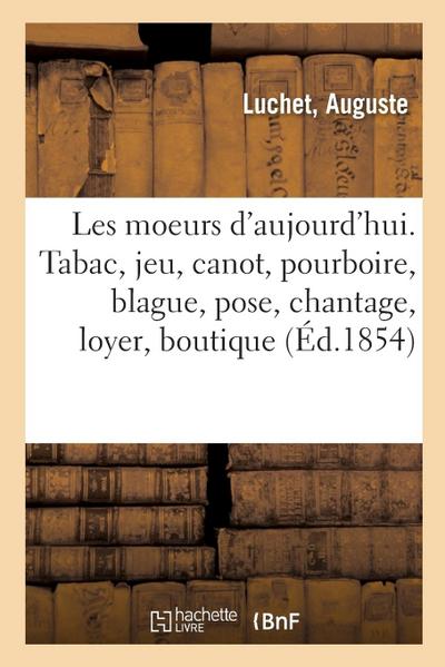 Les Moeurs d’Aujourd’hui. Le Tabac, Le Jeu, Le Canot, Le Pourboire, La Blague, La Pose