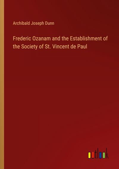 Frederic Ozanam and the Establishment of the Society of St. Vincent de Paul