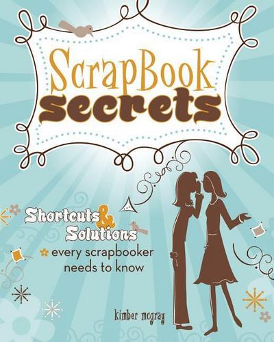 Scrapbook Secrets - Kimber Mcgray