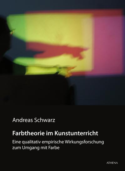 Farbtheorie im Kunstunterricht: Eine qualitativ empirische Wirkungsforschung zum Umgang mit Farbe
