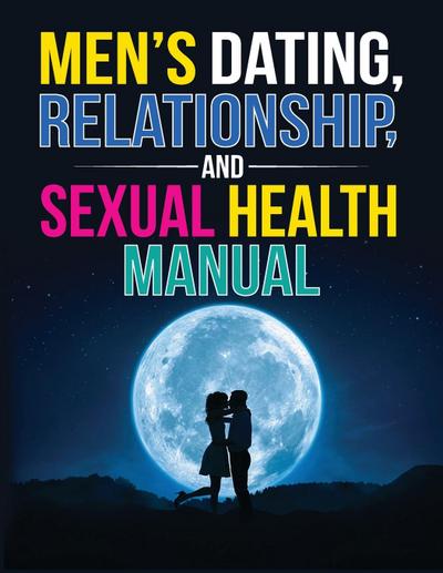 Men’s Dating, Relationship, and Sexual Health Manual