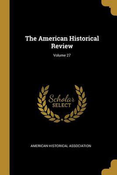 The American Historical Review; Volume 27