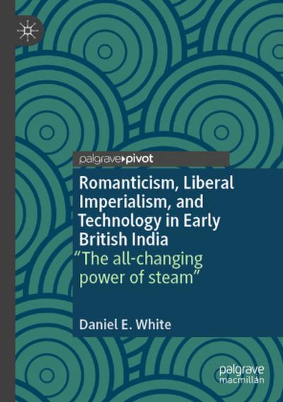 Romanticism, Liberal Imperialism, and Technology in Early British India