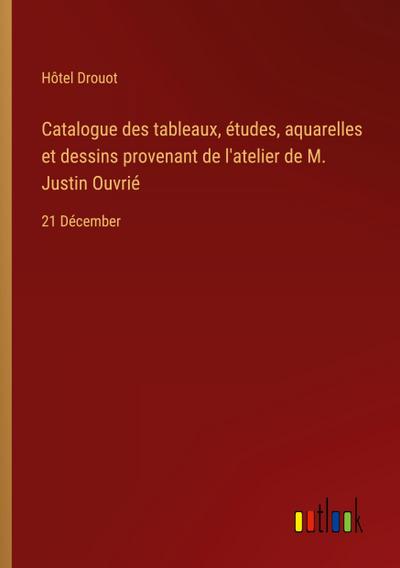 Catalogue des tableaux, études, aquarelles et dessins provenant de l’atelier de M. Justin Ouvrié