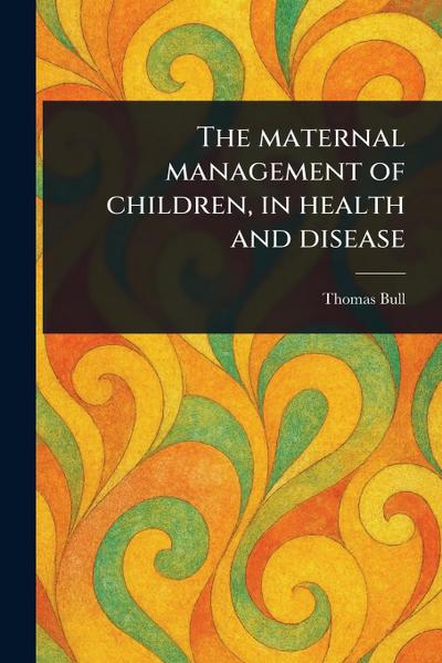 The Maternal Management of Children, in Health and Disease