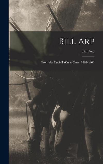 Bill Arp: Front the Uncivil War to Date. 1861-1903