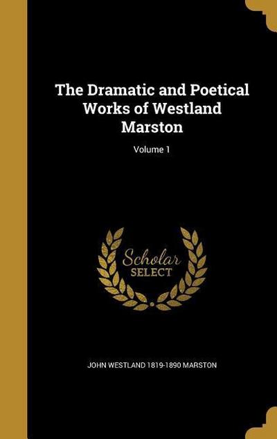 The Dramatic and Poetical Works of Westland Marston; Volume 1