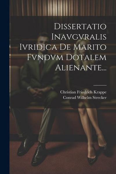 Dissertatio Inavgvralis Ivridica De Marito Fvndvm Dotalem Alienante...