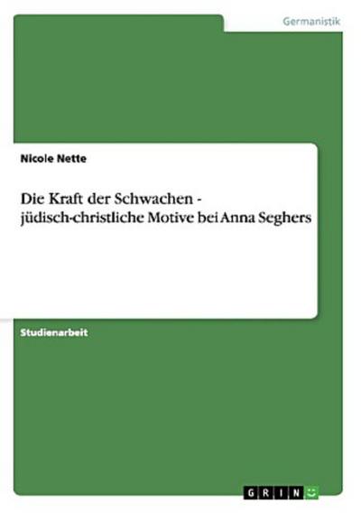 Die Kraft der Schwachen - jüdisch-christliche Motive bei Anna Seghers