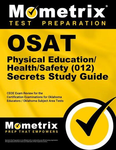 Osat Physical Education/Health/Safety (012) Secrets Study Guide: Ceoe Exam Review for the Certification Examinations for Oklahoma Educators / Oklahoma