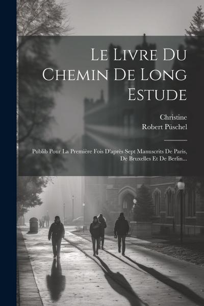 Le Livre Du Chemin De Long Estude: Publib Pour La Première Fois D’après Sept Manuscrits De Paris, De Bruxelles Et De Berlin...