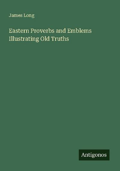 Eastern Proverbs and Emblems Illustrating Old Truths