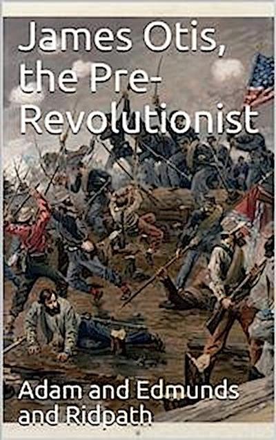 James Otis, the Pre-Revolutionist
