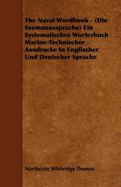 The Naval Wordbook - (Die Seemannssprache) Ein Systematisches Worterbuch Marine-Technischer Ausdrucke In Englischer Und Deutscher Sprache