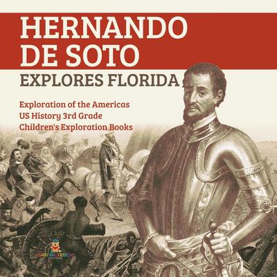 Hernando de Soto Explores Florida | Exploration of the Americas | US History 3rd Grade | Children’s Exploration Books