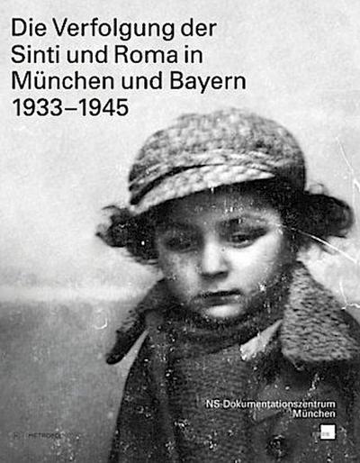 Die Verfolgung der Sinti und Roma in München und Bayern 1933-1945