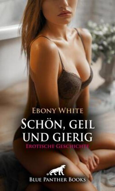 Schön, geil und gierig | Erotische Geschichte + 2 weitere Geschichten