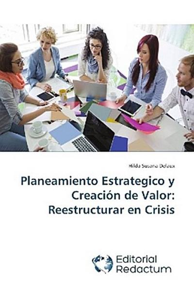 Planeamiento Estrategico y Creación de Valor: Reestructurar en Crisis