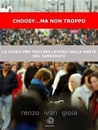 Choosy... ma non troppo: la cassetta degli attrezzi dal curriculum al colloquio per cercare, trovare e poi ricercare lavoro