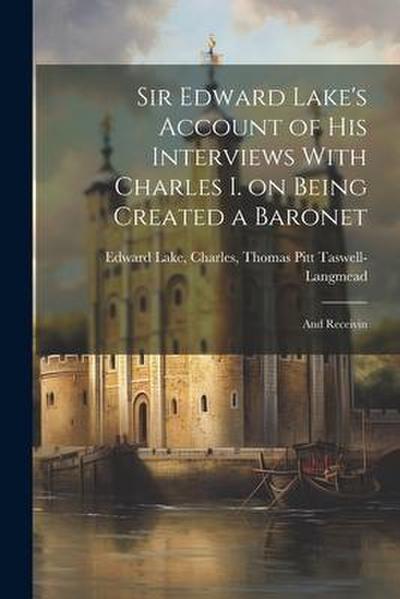 Sir Edward Lake’s Account of His Interviews With Charles I. on Being Created a Baronet