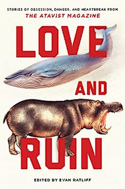 Love and Ruin: Tales of Obsession, Danger, and Heartbreak from The Atavist Magazine