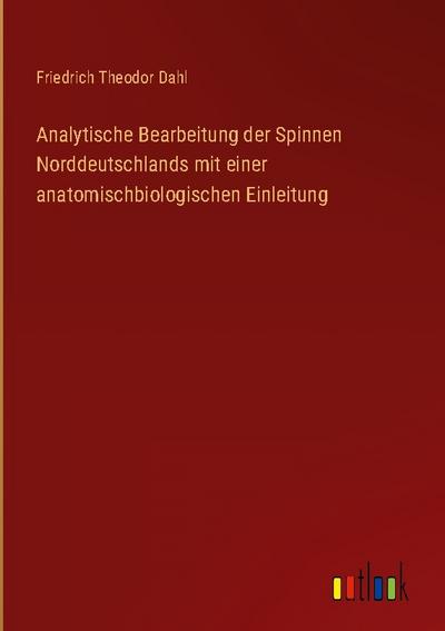 Analytische Bearbeitung der Spinnen Norddeutschlands mit einer anatomischbiologischen Einleitung