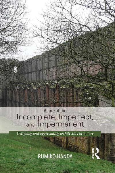 Allure of the Incomplete, Imperfect, and Impermanent