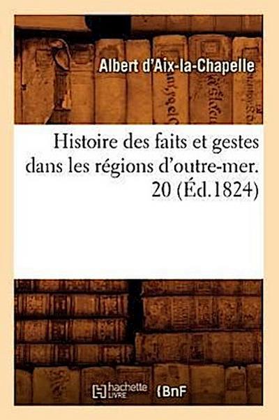 Histoire Des Faits Et Gestes Dans Les Régions d’Outre-Mer. 20 (Éd.1824)