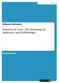 Francisco de Goya - Die Zeichnung als Ausdrucks- und Gefühlsträger