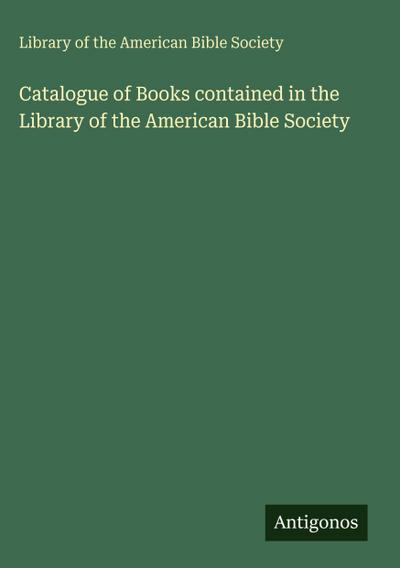 Catalogue of Books contained in the Library of the American Bible Society