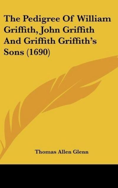 The Pedigree Of William Griffith, John Griffith And Griffith Griffith’s Sons (1690)