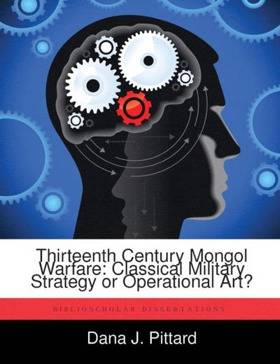 Thirteenth Century Mongol Warfare: Classical Military Strategy or Operational Art?