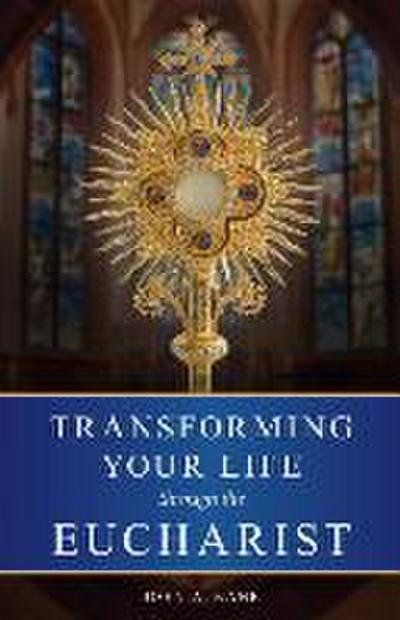 Transforming Your Life Through the Eucharist